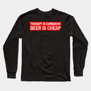 Therapy is expensive beer is cheap Long Sleeve T-Shirt